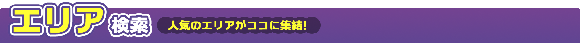 エリア検索　人気のエリアがココに集結！